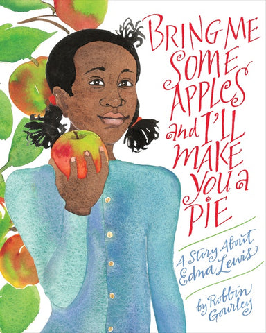 Bring Me Some Apples And I’ll Make You A Pie : A Story About Edna Lewis