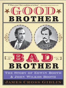 Good Brother, Bad Brother : The Story of Edwin Booth and John Wilkes Booth