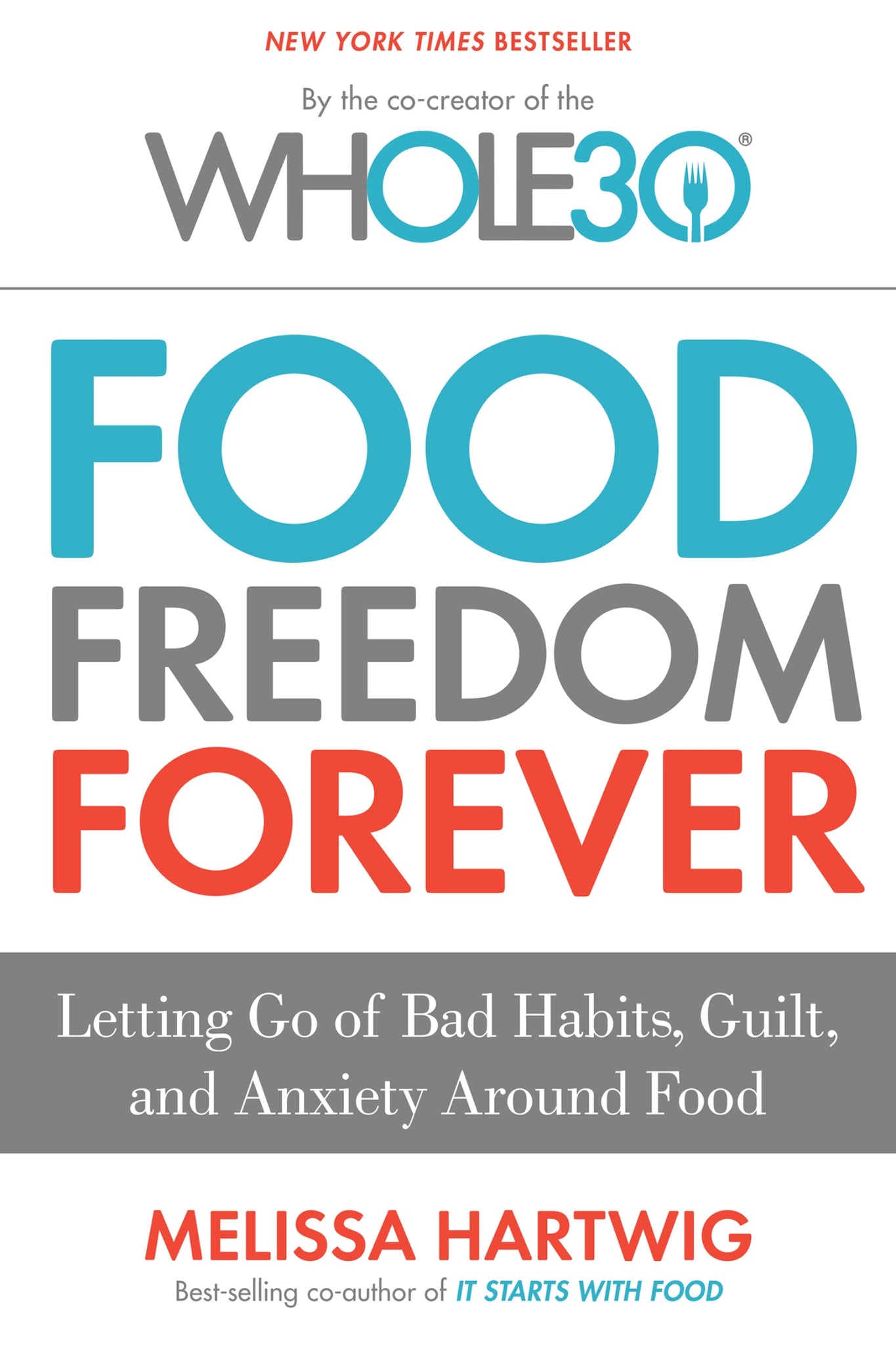 Food Freedom Forever : Letting Go of Bad Habits, Guilt, and Anxiety Around Food by the Co-Creator of the Whole30