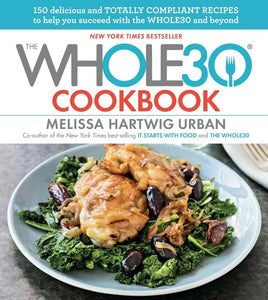 The Whole30 Cookbook : 150 Delicious and Totally Compliant Recipes to Help You Succeed with the Whole30 and Beyond