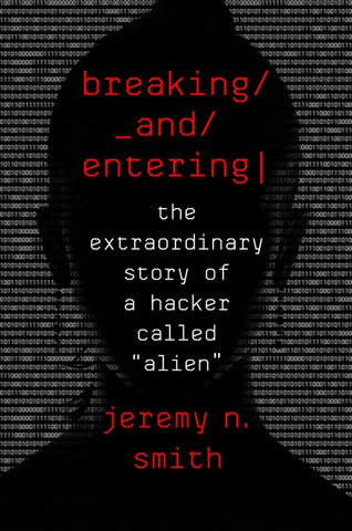 Breaking And Entering : The Extraordinary Story of a Hacker Called "Alien"