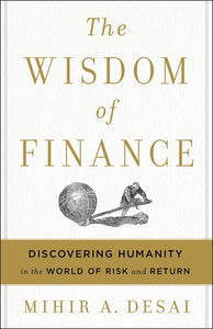 The Wisdom Of Finance : Discovering Humanity in the World of Risk and Return