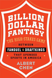 Billion Dollar Fantasy : The High-Stakes Game Between FanDuel and DraftKings That Upended Sports in America