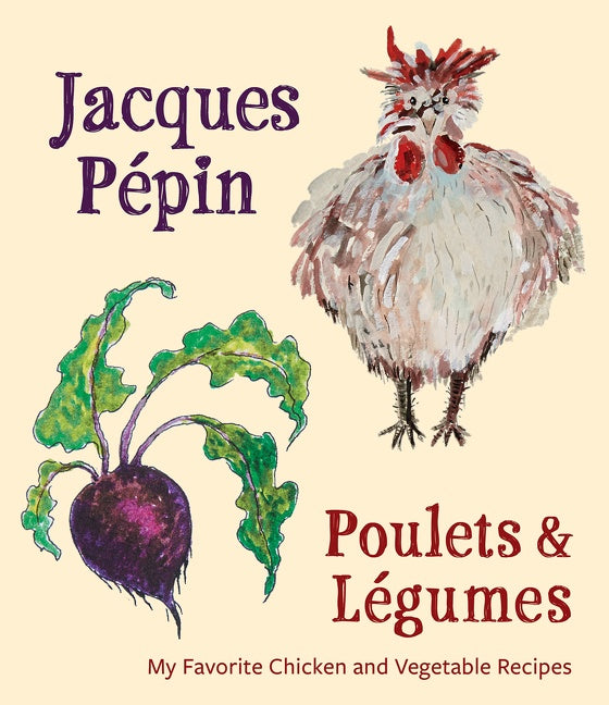 Jacques Pépin Poulets & Légumes : My Favorite Chicken & Vegetable Recipes