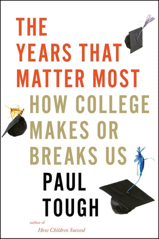 The Years That Matter Most : How College Makes or Breaks Us