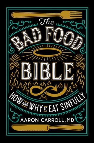 The Bad Food Bible : How and Why to Eat Sinfully