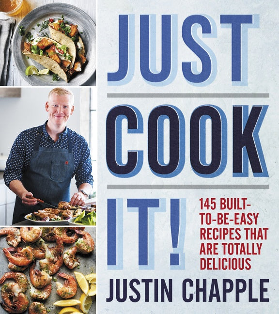 Just Cook It! : 145 Built-to-Be-Easy Recipes That Are Totally Delicious