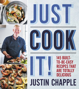 Just Cook It! : 145 Built-to-Be-Easy Recipes That Are Totally Delicious