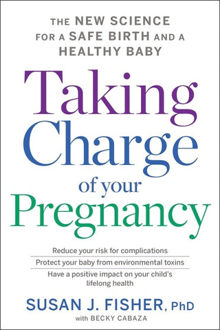 Taking Charge Of Your Pregnancy : The New Science for a Safe Birth and a Healthy Baby