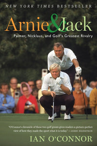 Arnie And Jack : Palmer, Nicklaus, and Golf's Greatest Rivalry