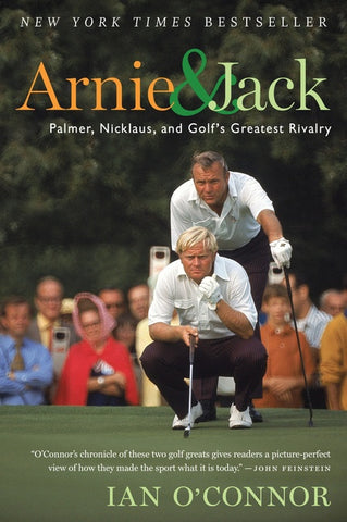 Arnie And Jack : Palmer, Nicklaus, and Golf's Greatest Rivalry