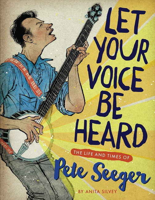 Let Your Voice Be Heard : The Life and Times of Pete Seeger