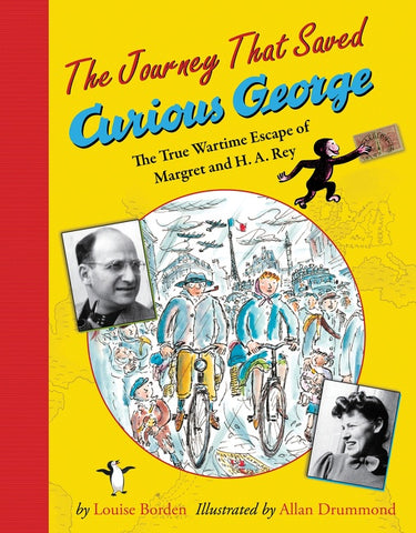 The Journey That Saved Curious George : The True Wartime Escape of Margret and H.A. Rey