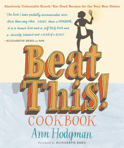 Beat This! Cookbook : Absolutely Unbeatable Knock-'em-Dead Recipes for the Very Best Dishes