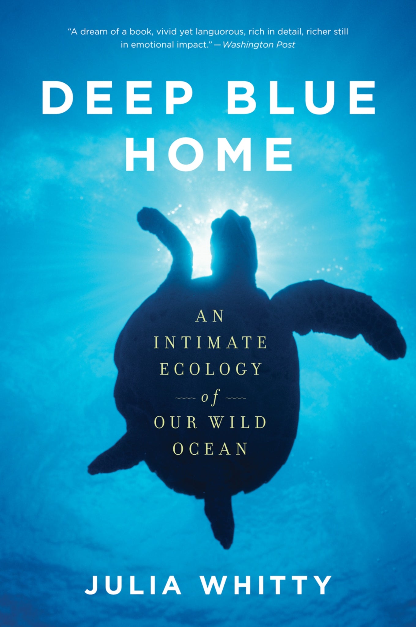 Deep Blue Home : An Intimate Ecology of Our Wild Ocean