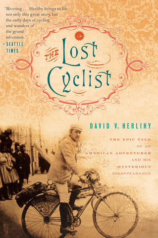 The Lost Cyclist : The Epic Tale of an American Adventurer and His Mysterious Disappearance