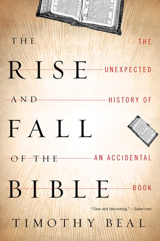 The Rise And Fall Of The Bible : The Unexpected History of an Accidental Book