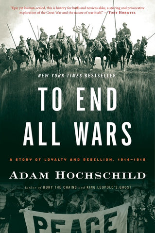 To End All Wars : A Story of Loyalty and Rebellion, 1914-1918