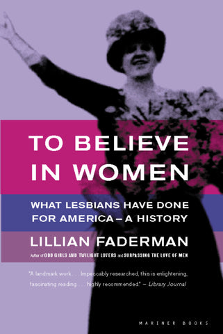 To Believe In Women : What Lesbians Have Done For America - A History