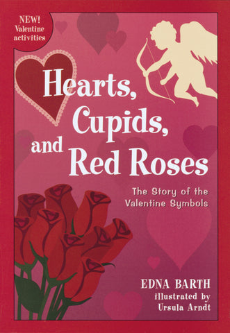 Hearts, Cupids, And Red Roses : The Story of the Valentine Symbols
