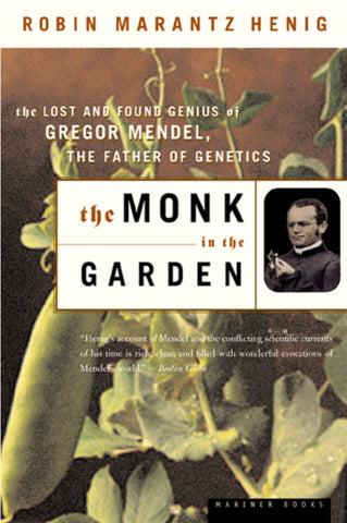 The Monk In The Garden : The Lost and Found Genius of Gregor Mendel, the Father of Genetics