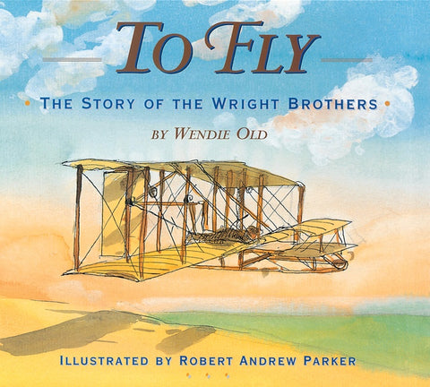 To Fly : The Story of the Wright Brothers