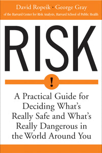 Risk : A Practical Guide for Deciding What's Really Safe and What's Really Dangerous in the World Around You