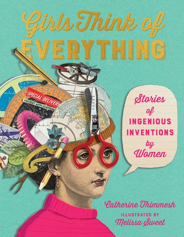Girls Think of Everything : Stories of Ingenious Inventions by Women