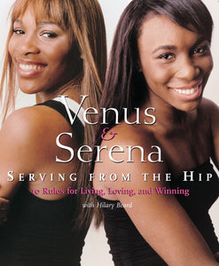 Venus And Serena: Serving From The Hip : 10 Rules for Living, Loving, and Winning