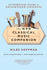 The Npr Classical Music Companion : An Essential Guide for Enlightened Listening