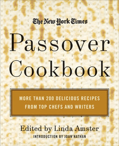 The New York Times Passover Cookbook : More Than 200 Delicious Recipes from Top Chefs and Writers