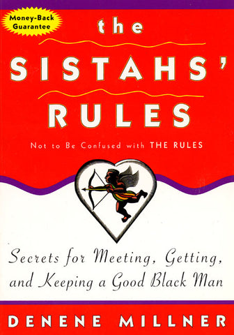 The Sistahs' Rules : Secrets For Meeting, Getting, And Keeping A Good Black Man Not To Be Confused With The Rules