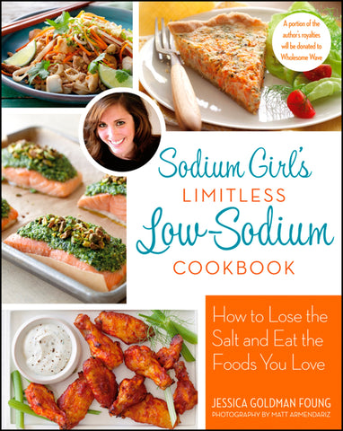 Sodium Girl's Limitless Low-Sodium Cookbook : How to Lose the Salt and Eat the Foods You Love