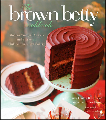 The Brown Betty Cookbook : Modern Vintage Desserts and Stories from Philadelphia's Best Bakery