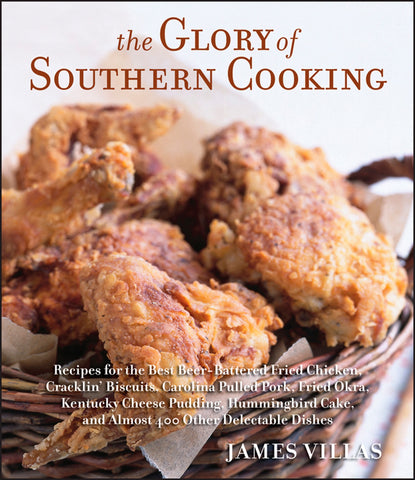 The Glory Of Southern Cooking : Recipes for the Best Beer-Battered Fried Chicken, Cracklin' Biscuits, Carolina Pulled Pork, Fried Okra, Kentucky Cheese Pudding, Hummingbird Cake, and Almost 400 Other Delectable Dishes