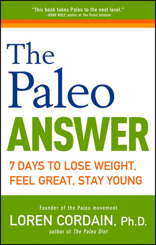 The Paleo Answer : 7 Days to Lose Weight, Feel Great, Stay Young