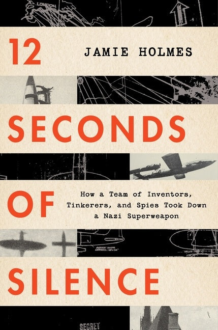 12 Seconds Of Silence : How a Team of Inventors, Tinkerers, and Spies Took Down a Nazi Superweapon