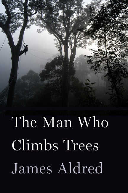 The Man Who Climbs Trees : The Lofty Adventures of a Wildlife Cameraman