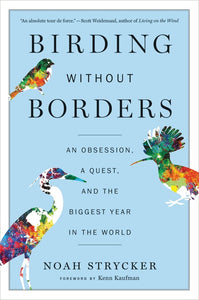 Birding Without Borders : An Obsession, a Quest, and the Biggest Year in the World