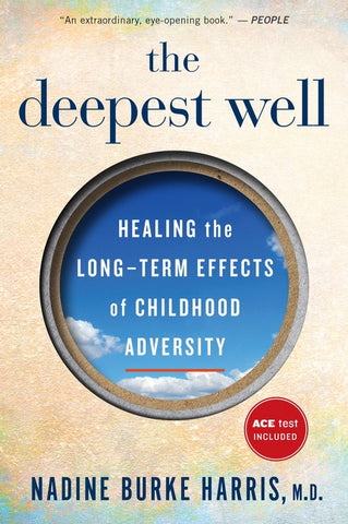 The Deepest Well : Healing the Long-Term Effects of Childhood Trauma and Adversity