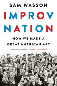 Improv Nation : How We Made a Great American Art