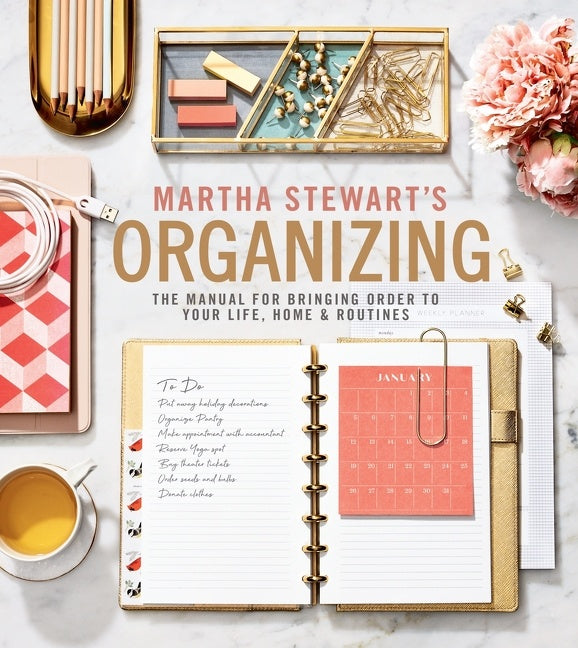 Martha Stewart's Organizing : The Manual for Bringing Order to Your Life, Home & Routines