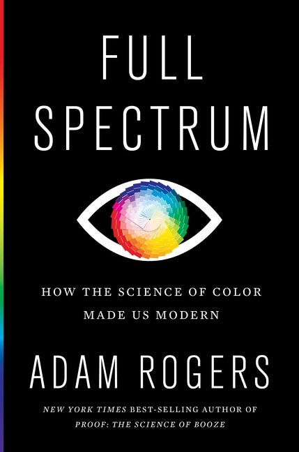 Full Spectrum : How the Science of Color Made Us Modern