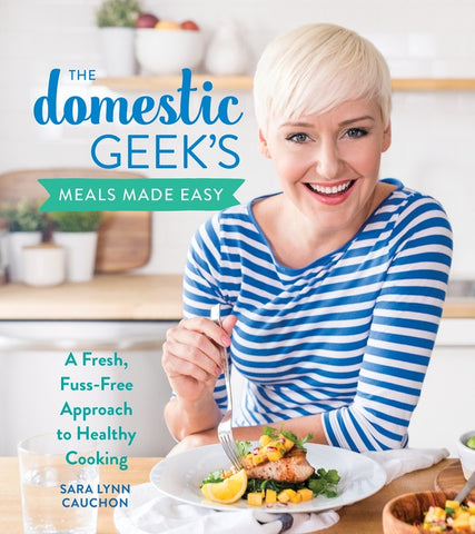The Domestic Geek's Meals Made Easy : A Fresh, Fuss-Free Approach to Healthy Cooking