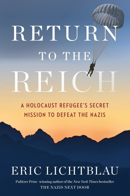 Return To The Reich : A Holocaust Refugee's Secret Mission to Defeat the Nazis