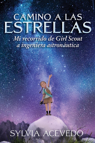 Camino A Las Estrellas (path To The Stars Spanish Edition) : Mi recorrido de Girl Scout a ingeniera astronáutica