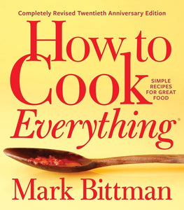 How To Cook Everything—completely Revised Twentieth Anniversary Edition : Simple Recipes for Great Food