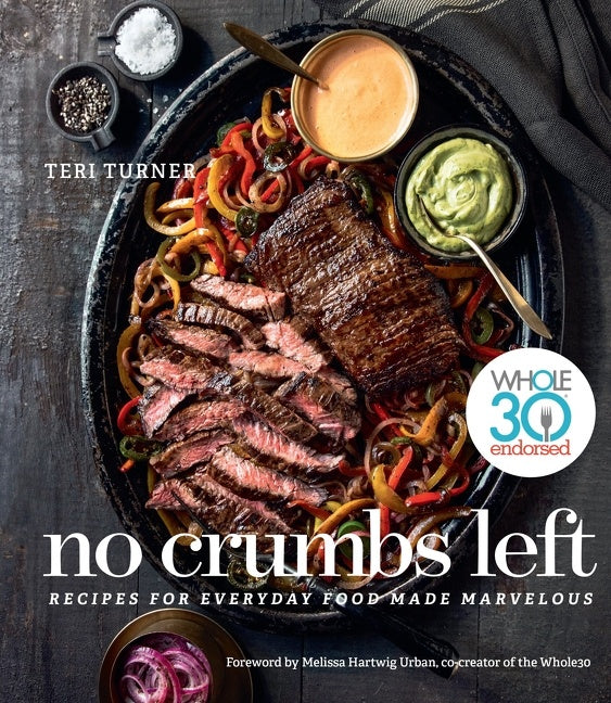 No Crumbs Left : Whole30 Endorsed, Recipes for Everyday Food Made Marvelous