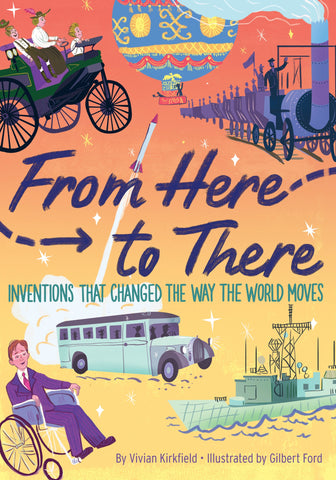 From Here To There : Inventions That Changed the Way the World Moves