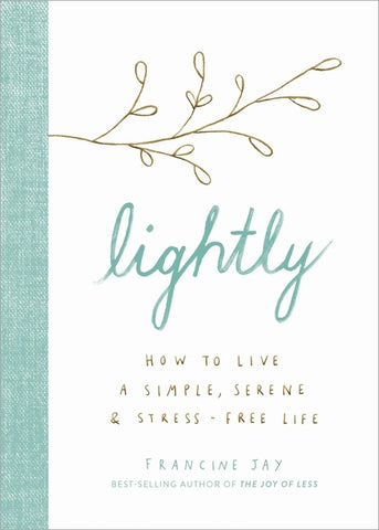 Lightly : How to Live a Simple, Serene, and Stress-free Life